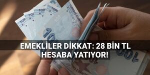 EMEKLİLER DİKKAT: 28 BİN TL HESABA YATIYOR! ŞUBEYE GİTMEDEN PARANIZI HEMEN ALIN