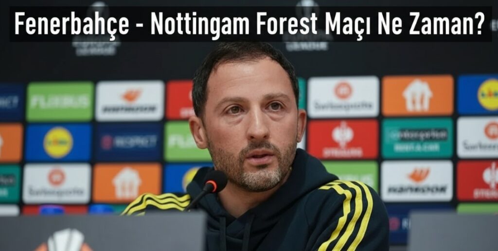 Fenerbahçe - Nottingham Forest Maçı Ne Zaman?