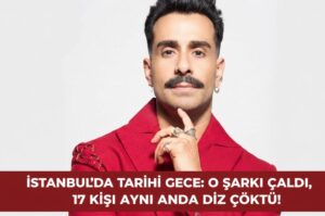 İSTANBUL’DA TARİHİ GECE: O ŞARKI ÇALDI, 17 KİŞİ AYNI ANDA DİZ ÇÖKTÜ!