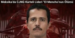 Meksika’da CJNG Karteli Lideri ‘El Mencho’nun Ölümü: Operasyonun Arka Planı, ABD’nin Rolü ve Bölgesel Güvenlik Krizi