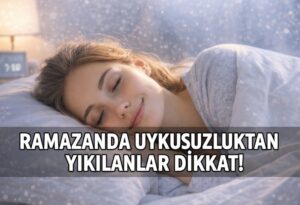 RAMAZANDA UYKUSUZLUKTAN YIKILANLAR DİKKAT! GÜN BOYU DİNÇ TUTAN O YÖNTEM BELLİ OLDU
