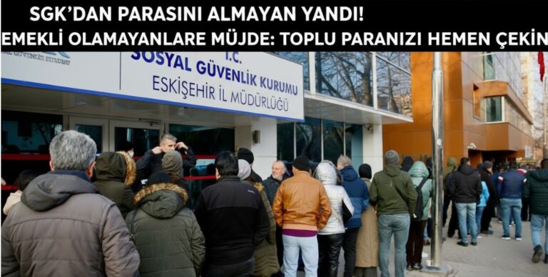 SGK’DAN PARASINI ALMAYAN YANDI! EMEKLİ OLAMAYANLARA MÜJDE: TOPLU PARANIZI HEMEN ÇEKİN