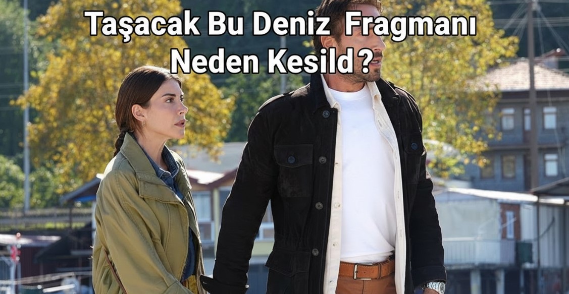 TRT 1 İZLEYİCİSİNE BÜYÜK ŞOK: Taşacak Bu Deniz Fragmanı Neden Kesildi? Olay Var!